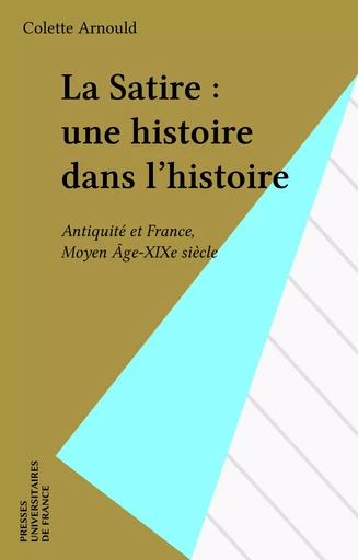 La Satire : une histoire dans l'histoire - Colette Arnould - Presses universitaires de France (réédition numérique FeniXX)