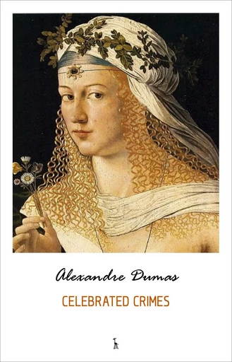 Celebrated Crimes (The Borgias, The Man in the Iron Mask, The Cenci, Massacres of the South, Mary Stuart and many more) - Alexandre Dumas - Pandora's Box