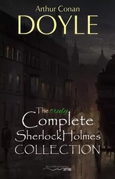 Sherlock Holmes: The Truly Complete Collection (the 60 official stories + the 6 unofficial stories)