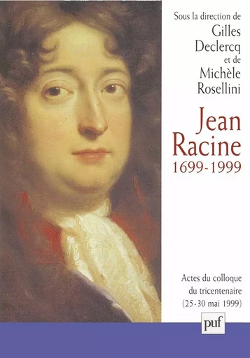 Jean Racine, 1699-1999 - Gilles Declercq, Michèle Rosellini - Humensis