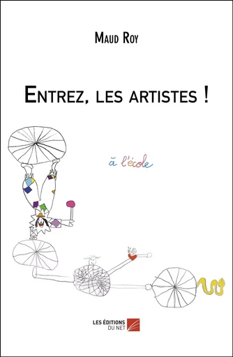 Entrez, les artistes ! - Maud Roy - Les Éditions du Net