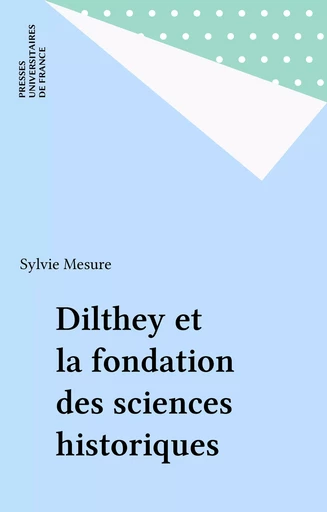 Dilthey et la fondation des sciences historiques - Sylvie Mesure - Presses universitaires de France (réédition numérique FeniXX)