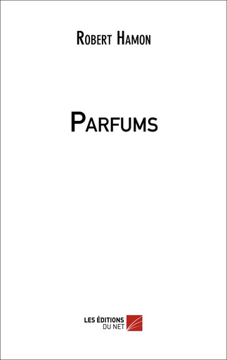 Parfums - Robert Hamon - Les Éditions du Net