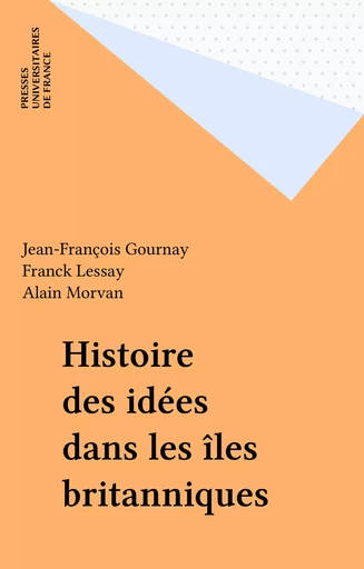 Histoire des idées dans les îles britanniques - Jean-François Gournay, Franck Lessay, Alain Morvan - Presses universitaires de France (réédition numérique FeniXX)