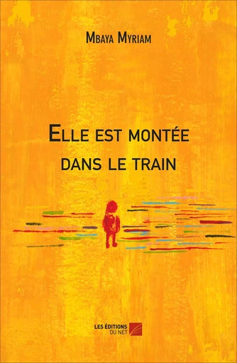 Elle est montée dans le train - Myriam Mbaya - Les Éditions du Net