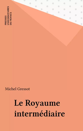 Le Royaume intermédiaire - Michel Gressot - Presses universitaires de France (réédition numérique FeniXX)