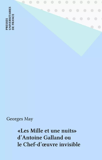 «Les Mille et une nuits» d'Antoine Galland ou le Chef-d'œuvre invisible - Georges May - Presses universitaires de France (réédition numérique FeniXX)