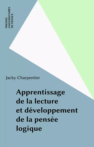 Apprentissage de la lecture et développement de la pensée logique - Jacky Charpentier - Presses universitaires de France (réédition numérique FeniXX)