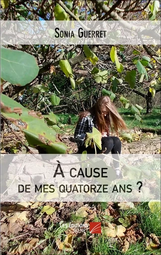 À cause de mes quatorze ans? - Sonia Guerret - Les Éditions du Net