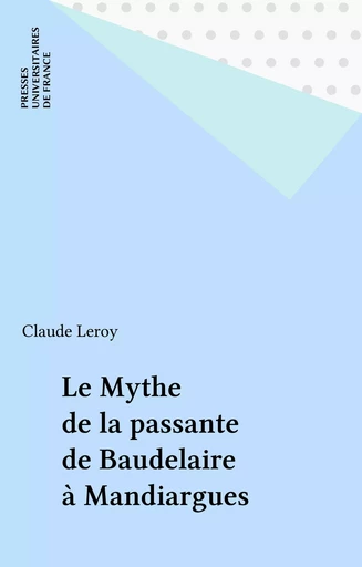 Le Mythe de la passante de Baudelaire à Mandiargues - Claude Leroy - Presses universitaires de France (réédition numérique FeniXX)