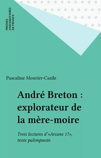 André Breton : explorateur de la mère-moire - Pascaline Mourier-Casile - Presses universitaires de France (réédition numérique FeniXX)