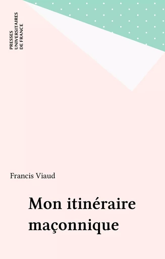 Mon itinéraire maçonnique - Francis Viaud - Presses universitaires de France (réédition numérique FeniXX)