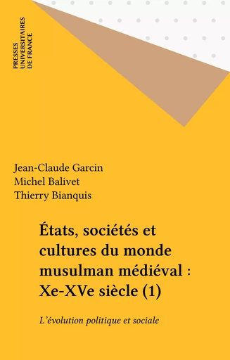 États, sociétés et cultures du monde musulman médiéval : Xe-XVe siècle (1) - Jean-Claude Garcin, Michel Balivet, Thierry Bianquis - Presses universitaires de France (réédition numérique FeniXX)