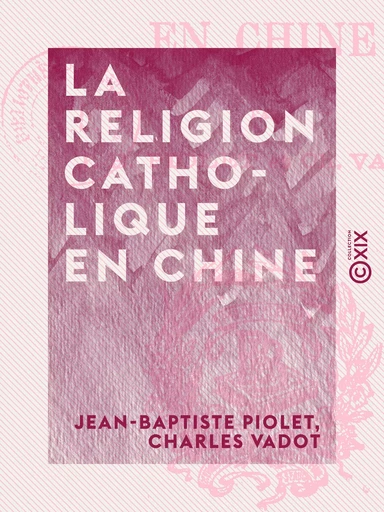 La Religion catholique en Chine - Jean-Baptiste Piolet, Charles Vadot - Collection XIX