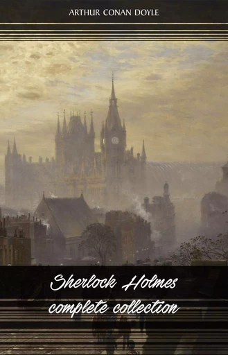 Sherlock Holmes: The Complete Collection (All the novels and stories in one volume) - Arthur Conan Doyle - Pandora's Box