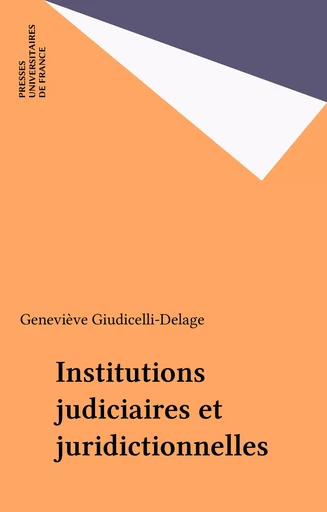 Institutions judiciaires et juridictionnelles - Geneviève Giudicelli-Delage - Presses universitaires de France (réédition numérique FeniXX)