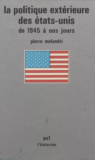 La Politique extérieure des États-Unis de 1945 à nos jours - Pierre Melandri - Presses universitaires de France (réédition numérique FeniXX)