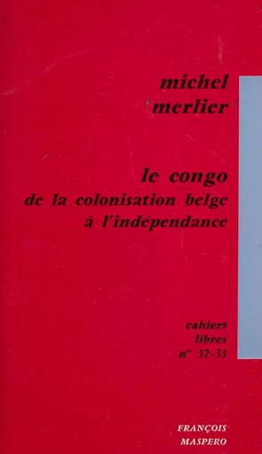 Le Congo, de la colonisation belge à l'indépendance - Michel Merlier - (La Découverte) réédition numérique FeniXX