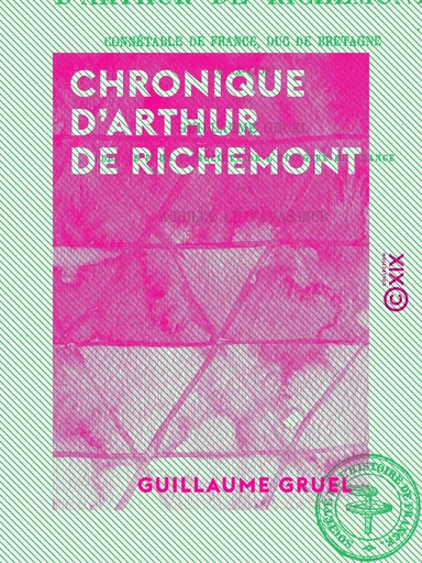 Chronique d'Arthur de Richemont - Guillaume Gruel - Collection XIX