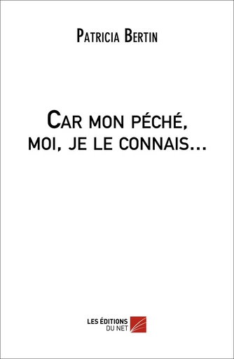 Car mon péché, moi, je le connais... - Patricia Bertin - Les Éditions du Net