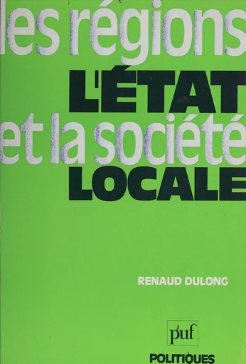 Les Régions, l'État et la société locale - Renaud Dulong - Presses universitaires de France (réédition numérique FeniXX)