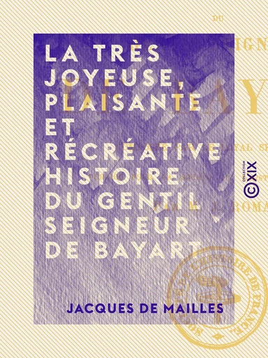 La Très Joyeuse, Plaisante et Récréative Histoire du gentil seigneur de Bayart - Jacques de Mailles - Collection XIX