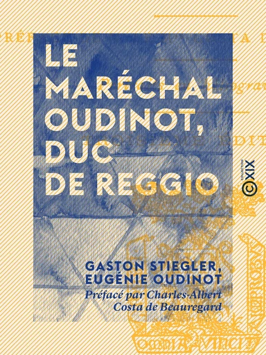 Le Maréchal Oudinot, duc de Reggio - Gaston Stiegler, Eugénie Oudinot, Charles-Albert Costa de Beauregard - Collection XIX