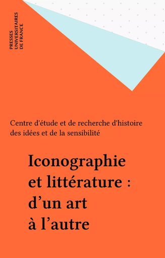 Iconographie et littérature : d'un art à l'autre -  Centre d'étude et de recherche d'histoire des idées et de la sensibilité - Presses universitaires de France (réédition numérique FeniXX)