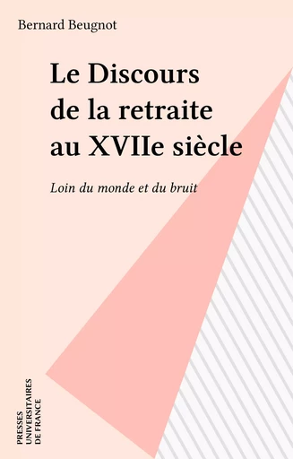 Le Discours de la retraite au XVIIe siècle - Bernard Beugnot - Presses universitaires de France (réédition numérique FeniXX)