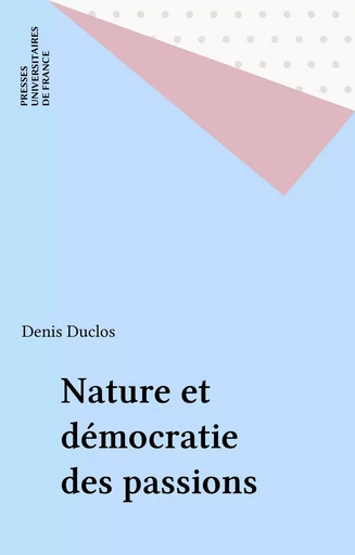 Nature et démocratie des passions - Denis Duclos - Presses universitaires de France (réédition numérique FeniXX)