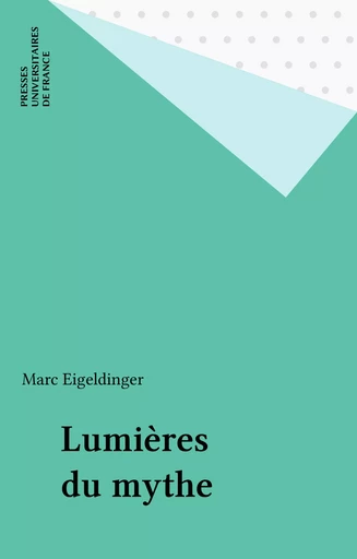 Lumières du mythe - Marc Eigeldinger - Presses universitaires de France (réédition numérique FeniXX)