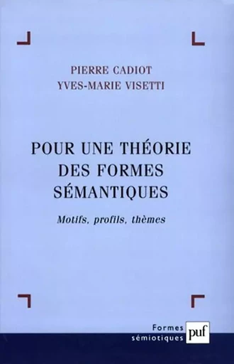 Pour une théorie des formes sémantiques - Pierre Cadiot, Yves-Marie Visetti - Humensis