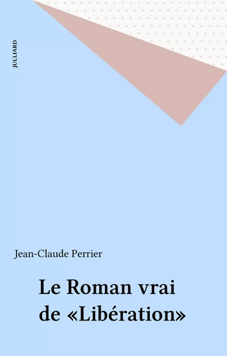 Le Roman vrai de «Libération» - Jean-Claude Perrier - Julliard (réédition numérique FeniXX)