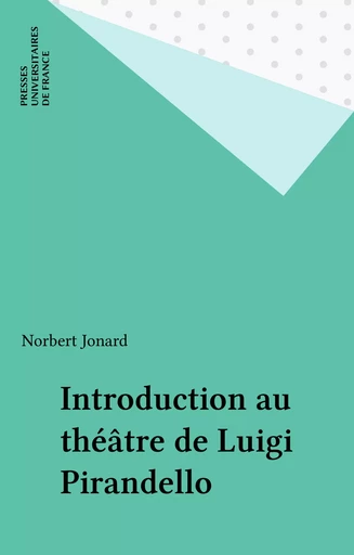 Introduction au théâtre de Luigi Pirandello - Norbert Jonard - Presses universitaires de France (réédition numérique FeniXX)