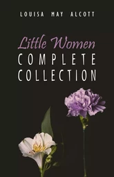 The Complete Little Women: Little Women, Good Wives, Little Men, Jo's Boys