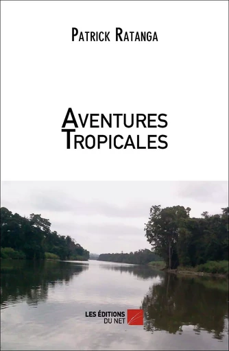 Aventures Tropicales - Patrick Ratanga - Les Éditions du Net