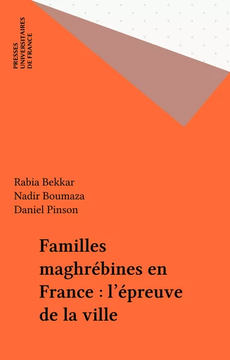 Familles maghrébines en France : l'épreuve de la ville - Rabia Bekkar, Nadir Boumaza, Daniel Pinson - Presses universitaires de France (réédition numérique FeniXX)