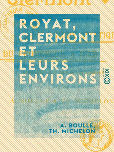 Royat, Clermont et leurs environs - A. Boulle, Th. Michelon - Collection XIX