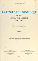 La pensée philosophique du Père Guillaume Gibieuf, 1583-1650 : étude bio-bibliographique