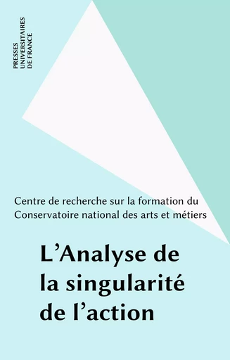 L'Analyse de la singularité de l'action -  Centre de recherche sur la formation du Conservatoire national des arts et métiers - Presses universitaires de France (réédition numérique FeniXX)