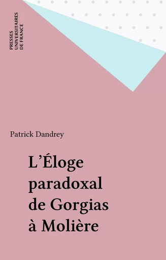 L'Éloge paradoxal de Gorgias à Molière - Patrick Dandrey - Presses universitaires de France (réédition numérique FeniXX)