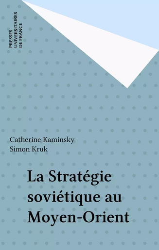 La Stratégie soviétique au Moyen-Orient - Catherine Kaminsky, Simon Kruk - Presses universitaires de France (réédition numérique FeniXX)