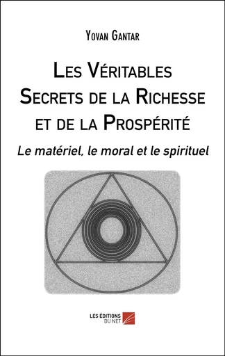 Les Véritables Secrets de la Richesse et de la Prospérité - Yovan Gantar - Les Éditions du Net