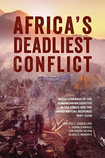 Africa’s Deadliest Conflict - Walter C. Soderlund, E. Donald Briggs, Tom Pierre Najem, Blake C. Roberts - Wilfrid Laurier University Press