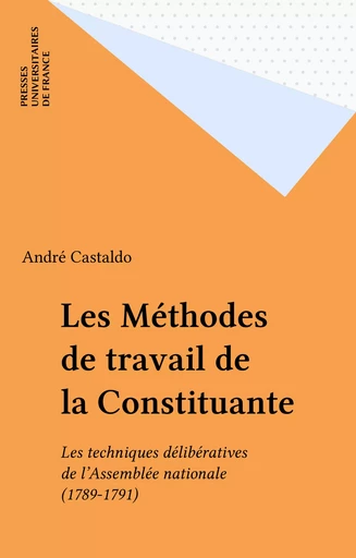 Les Méthodes de travail de la Constituante - André Castaldo - Presses universitaires de France (réédition numérique FeniXX)