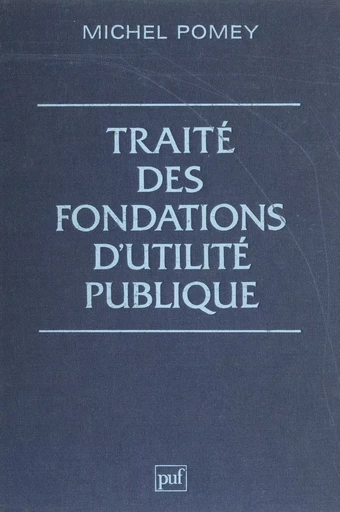 Traité des fondations d'utilité publique - Michel Pomey - Presses universitaires de France (réédition numérique FeniXX)