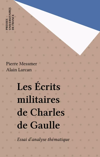 Les Écrits militaires de Charles de Gaulle - Pierre Messmer, Alain Larcan - Presses universitaires de France (réédition numérique FeniXX)