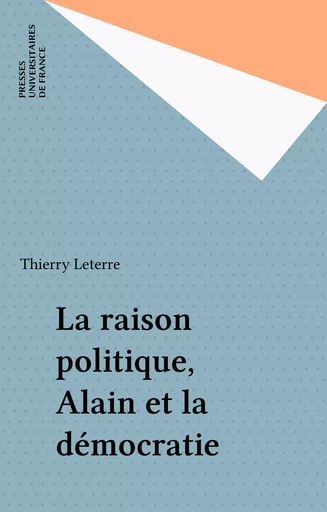 La raison politique, Alain et la démocratie - Thierry Leterre - Presses universitaires de France (réédition numérique FeniXX)