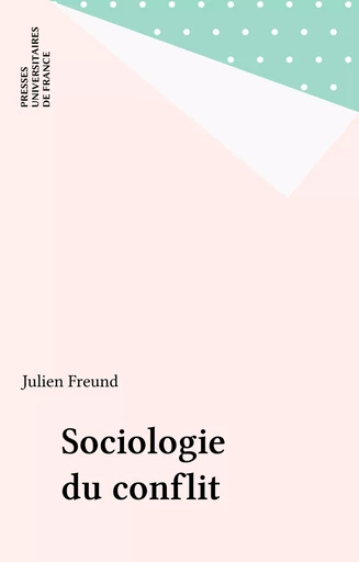 Sociologie du conflit - Julien Freund - Presses universitaires de France (réédition numérique FeniXX)