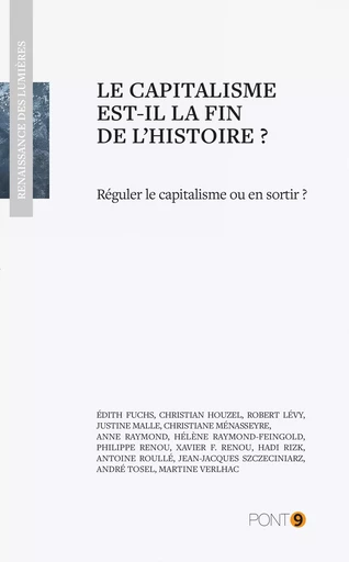 Le capitalisme est-il la fin de l'histoire? - Édith Fuchs, Christian Houzel, Robert Lévy, Justine Malle, Christiane Ménasseyre, Anne Raymond, Hélène Raymond-Feingold, Philippe Renou, Xavier F. Renou, Hadi Rizk, Antoine Roullé, Jean-Jacques Szczeciniarz, André Tosel, Martine Verlhac - Au Pont 9